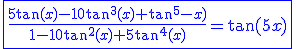 3$\blue \fbox{\fr{5\tan(x)-10\tan^3(x)+\tan^5-x)}{1-10\tan^2(x)+5\tan^4(x)}=\tan(5x)